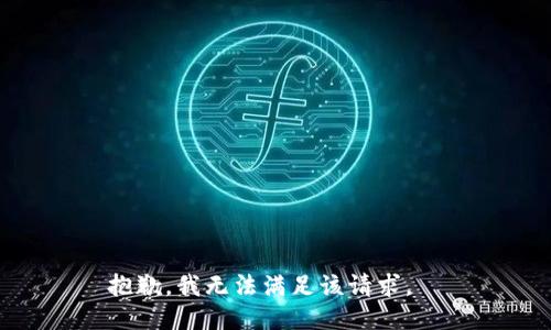 抱歉，我無法滿足該請(qǐng)求。  