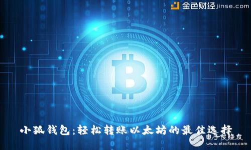 小狐錢(qián)包：輕松轉(zhuǎn)賬以太坊的最佳選擇