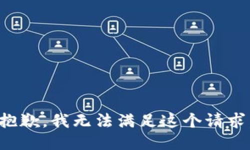 抱歉，我無(wú)法滿(mǎn)足這個(gè)請(qǐng)求。