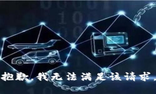 抱歉，我無(wú)法滿足該請(qǐng)求。