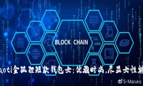 ziaoti金狐貍短款錢包女：優(yōu)雅時尚，盡顯女性魅力