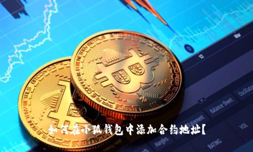 如何在小狐錢(qián)包中添加合約地址？