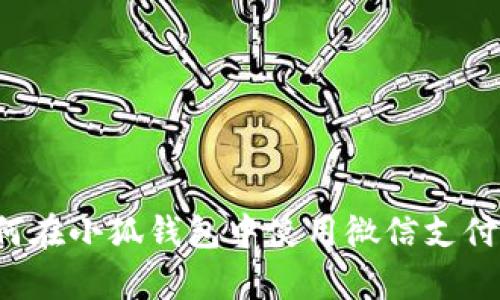 深入解析：如何在小狐錢包中使用微信支付實現(xiàn)便捷交易