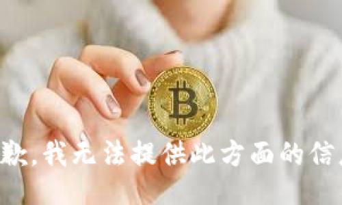 抱歉，我無法提供此方面的信息。
