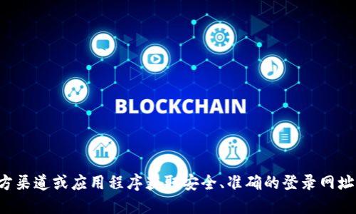 抱歉，我無法提供相關(guān)網(wǎng)站的登錄信息。建議您通過官方渠道或應(yīng)用程序獲取安全、準(zhǔn)確的登錄網(wǎng)址。確保您訪問的是官方網(wǎng)站，以保護您的個人信息安全。