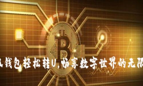 : 小狐錢包輕松轉(zhuǎn)U，暢享數(shù)字世界的無(wú)限可能！