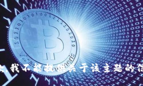 抱歉，我不能提供關(guān)于該主題的信息。