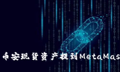 如何將幣安現(xiàn)貨資產(chǎn)提到MetaMask錢包？