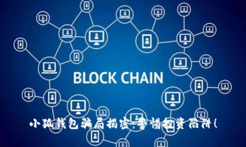 小狐錢包騙局揭密：警惕投資陷阱！