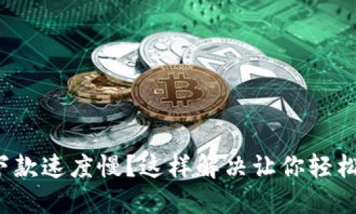 數(shù)字錢包下款速度慢？這樣解決讓你輕松獲取資金！