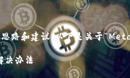 好的，我可以為你提供詳細(xì)的思路和建議，以下是關(guān)于“MetaMask錢(qián)包鏈接不上”的內(nèi)容。

MetaMask錢(qián)包無(wú)法鏈接的解決辦法