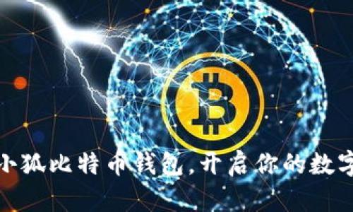 如何領(lǐng)取小狐比特幣錢包，開啟你的數(shù)字資產(chǎn)之旅