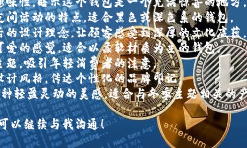 狐貍的錢(qián)包名字，是指某些以狐貍形象或狐貍為主題所設(shè)計(jì)的錢(qián)包。以下是一些創(chuàng)意和可能的名字示例，供您參考：

1. **狐貍的夢(mèng)** - 這個(gè)名字傳達(dá)了一種夢(mèng)幻和神秘的感覺(jué)，非常適合精美設(shè)計(jì)的錢(qián)包。
2. **靈狐之寶** - 強(qiáng)調(diào)狐貍靈動(dòng)、聰慧的一面，給人一種珍貴的感覺(jué)。
3. **狐貍精致** - 體現(xiàn)出錢(qián)包的細(xì)膩與優(yōu)雅，適合高端設(shè)計(jì)。
4. **狐貍的洞穴** - 增添一點(diǎn)趣味性，暗示這個(gè)錢(qián)包是一個(gè)充滿驚喜的地方。
5. **夜行狐貍** - 體現(xiàn)狐貍在夜間活動(dòng)的特點(diǎn)，適合黑色或深色系的錢(qián)包。
6. **狐貍之戴** - 闡釋品牌背后的設(shè)計(jì)理念，讓顧客感受到深厚的文化底蘊(yùn)。
7. **毛茸茸狐貍** - 給人溫暖可愛(ài)的感覺(jué)，適合以柔軟材質(zhì)為主的錢(qián)包。
8. **狐貍之戀** - 結(jié)合愛(ài)情的主題，吸引年輕消費(fèi)者的注意。
9. **狐貍印記** - 表示獨(dú)特的設(shè)計(jì)風(fēng)格，傳達(dá)個(gè)性化的品牌印記。
10. **踏雪狐貍** - 則透露出一種輕盈靈動(dòng)的美感，適合與冬季主題相關(guān)的產(chǎn)品。

如果您還有其他具體主題或要求，可以繼續(xù)與我溝通！
