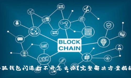小狐錢(qián)包閃退打不開(kāi)怎么辦？完整解決方案揭秘！