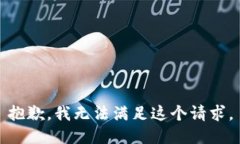 抱歉，我無(wú)法滿(mǎn)足這個(gè)請(qǐng)