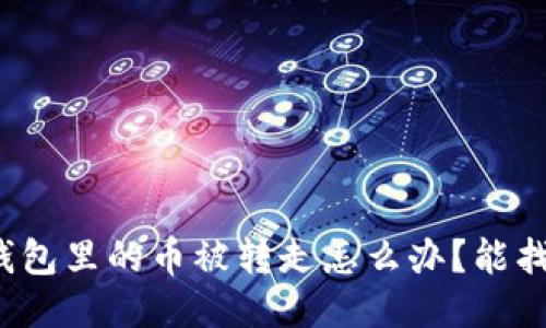 小狐錢包里的幣被轉(zhuǎn)走怎么辦？能找回嗎？
