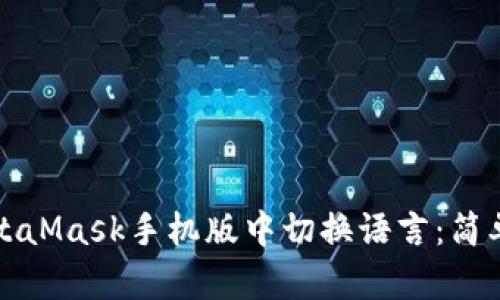 如何在MetaMask手機(jī)版中切換語(yǔ)言：簡(jiǎn)單步驟指南