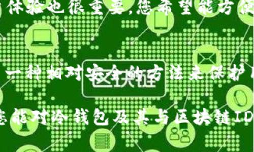 冷錢包通常不會(huì)有一個(gè)單獨(dú)的區(qū)塊鏈ID，具體來說，它是通過生成和管理私鑰來安全存儲(chǔ)加密貨幣。下面讓我們深入了解一下冷錢包以及它與區(qū)塊鏈ID之間的關(guān)系。

什么是冷錢包？
冷錢包是一種離線的加密貨幣存儲(chǔ)方式，其主要目的是保護(hù)用戶的數(shù)字資產(chǎn)免受網(wǎng)絡(luò)攻擊和黑客入侵。與熱錢包（在線錢包）相比，冷錢包沒有直接連接到互聯(lián)網(wǎng)，因此更加安全。冷錢包的例子包括硬件錢包（如Ledger和Trezor）、紙錢包以及其他離線存儲(chǔ)媒介。

冷錢包如何管理區(qū)塊鏈資產(chǎn)？
冷錢包雖然是離線存儲(chǔ)，但它仍然需要通過區(qū)塊鏈進(jìn)行交易。在這里，冷錢包并沒有直接的區(qū)塊鏈ID，而是依賴于公鑰和私鑰的配對。用戶的公鑰可以視為其地址，別人可以通過這個(gè)地址發(fā)送加密貨幣；而私鑰則是用戶進(jìn)行交易所需的憑證，決定了可以控制的資產(chǎn)。

區(qū)塊鏈ID的概念
區(qū)塊鏈ID通常指的是用戶在區(qū)塊鏈上唯一的身份標(biāo)識(shí)，例如比特幣地址或以太坊地址。這些地址是通過公鑰生成的，能夠標(biāo)識(shí)出賬戶的所有權(quán)。然而，這些地址并不等于冷錢包本身。冷錢包可以在多個(gè)區(qū)塊鏈協(xié)議中使用，因此一個(gè)冷錢包可能對應(yīng)多個(gè)區(qū)塊鏈地址，但本身并沒有一個(gè)單獨(dú)固定的區(qū)塊鏈ID。

冷錢包中的私鑰和公鑰
在冷錢包中，私鑰是極其重要的，它是控制加密貨幣的“鑰匙”。如果你失去了私鑰，您就無法再次訪問您的資產(chǎn)！多么令人震驚的事實(shí)??！公鑰則是相對公開的，用戶可以將其分享給其他人以接收款項(xiàng)。這個(gè)公鑰是基于私鑰生成的，保護(hù)了用戶的資產(chǎn)安全。

冷錢包的安全性
冷錢包因其離線特性而廣受歡迎，但它并不意味著絕對安全。用戶仍需采取一些額外的安全措施，如定期備份私鑰、將冷錢包保存在安全的地方（如保險(xiǎn)箱）以及使用復(fù)雜的密碼。想象一下，當(dāng)你看到你辛苦積攢的數(shù)字資產(chǎn)因?yàn)楹唵蔚氖д`而不翼而飛，那種絕望的感覺！

冷錢包的使用場景
冷錢包尤其適合長時(shí)間存儲(chǔ)加密貨幣而不打算頻繁交易的用戶。在某些情況下，持有者可能希望將其資產(chǎn)保留為長期投資，而不是即時(shí)使用。這種情景下，冷錢包的使用就顯得尤為重要。無論是比特幣、以太坊還是其他數(shù)字資產(chǎn)，冷錢包都提供了一種安全、有效的方法進(jìn)行長期存儲(chǔ)。

如何選擇冷錢包
選擇冷錢包時(shí)，有幾項(xiàng)關(guān)鍵因素需要考慮。首先，安全性應(yīng)是首要考慮的因素。選擇口碑良好的硬件錢包，并確保產(chǎn)品是從官方渠道進(jìn)行購買。其次，用戶體驗(yàn)也很重要，您希望能方便地進(jìn)行資產(chǎn)管理。最后，價(jià)格也是個(gè)考慮因素，不同的冷錢包在價(jià)格上可能存在顯著差異。

總結(jié)
總的來說，冷錢包并沒有一個(gè)單獨(dú)的區(qū)塊鏈ID，但是它通過公鑰和私鑰有效地管理和存儲(chǔ)著加密貨幣。無論是初學(xué)者還是資深投資者，冷錢包都提供了一種相對安全的方法來保護(hù)用戶的資產(chǎn)。確保安全地管理自己的私鑰，多么令人振奮的是，這樣你將能夠較少地?fù)?dān)憂資金的安全性，讓你更安心地享受數(shù)字貨幣的投資帶來的樂趣。

在探索加密貨幣的旅程中，冷錢包可以說是每位持有者必不可少的部分。它象征著對資產(chǎn)安全的重視，就像守護(hù)一處無價(jià)的寶藏。希望通過這篇文章，您能對冷錢包及其與區(qū)塊鏈ID的關(guān)系有更深入的理解。保護(hù)好您的資產(chǎn)，抓住加密貨幣的未來！