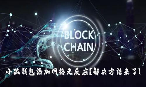 小狐錢包添加網(wǎng)絡(luò)無反應(yīng)？解決方法來了！