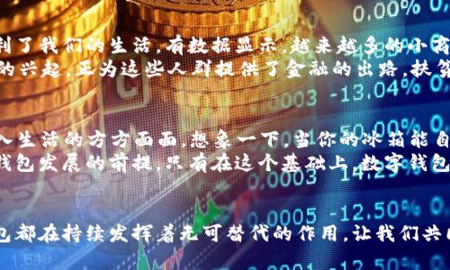 數(shù)字科技與錢包的未來：推動金融變革的創(chuàng)新力量

數(shù)字科技, 錢包, 金融變革/guanjianci

引言：數(shù)字科技的崛起
在當(dāng)今快速發(fā)展的數(shù)字時代，數(shù)字科技正改變著我們的生活方式、工作模式，以及整個金融行業(yè)的運作。錢包，這一傳統(tǒng)的存放錢財?shù)墓ぞ?，也隨著科技的飛速發(fā)展悄然迎來了蛻變。數(shù)字錢包與區(qū)塊鏈技術(shù)、人工智能的結(jié)合，不僅讓我們的支付更加便捷，也讓金融服務(wù)變得更加個性化與安全。多么令人振奮！

數(shù)字錢包：方便與安全的代名詞
數(shù)字錢包是一種將實體貨幣、信用卡、借記卡及其他金融工具整合在一起的虛擬錢包。用戶可以通過智能手機、平板電腦或其他數(shù)字設(shè)備進行交易。這種轉(zhuǎn)變不僅讓支付變得更加方便——你再也不需要翻找紙鈔或刷卡，而只需掏出手機，輕輕一點，即可完成支付！
而在安全性方面，數(shù)字錢包一般會采用加密技術(shù)以及生物識別技術(shù)（如指紋識別、面部識別等），這使得用戶的資金安全得到了更好的保障。畢竟，誰都希望自己的錢包能像超人一樣，擁有保護財產(chǎn)的能力。多么美好的想象呀！

數(shù)字科技在錢包中的應(yīng)用
區(qū)塊鏈技術(shù)的應(yīng)用無疑是數(shù)字錢包發(fā)展中的一大亮點。區(qū)塊鏈以其去中心化、透明性和不可篡改的特性，使得數(shù)字交易的記錄不僅安全且能夠?qū)崟r更新。隨著越來越多的商戶接受比特幣、以太坊等加密貨幣，用戶在享受數(shù)字科技帶來的便捷時，也在無形中參與了一場全球金融系統(tǒng)的變革。多么令人期待！
再者，人工智能也為數(shù)字錢包注入了新的活力。用戶的消費習(xí)慣、偏好通過智能算法的學(xué)習(xí)，數(shù)字錢包能夠向用戶推薦更加個性化的金融產(chǎn)品。一封郵件中提到的優(yōu)惠券，在你到達商店之前就能夠通過錢包提醒你，幫助你實現(xiàn)“聰明消費”。這簡直就是生活中的小助手呀！

數(shù)字錢包的設(shè)計與用戶體驗
一個優(yōu)秀的數(shù)字錢包不僅僅是支付工具，更是用戶的隨身伴侶。在視覺設(shè)計上，數(shù)字錢包需要強調(diào)簡約與易用性，不同的功能模塊要清晰有序，以利于用戶快速找到所需功能。這種設(shè)計理念，是用戶體驗提升的關(guān)鍵所在。
例如，許多數(shù)字錢包會在首頁提供一鍵支付、余額查詢、交易記錄等基本信息，用戶打開應(yīng)用時便能一目了然。這就好比一個得心應(yīng)手的道具，讓用戶暢享無阻的購物體驗！

數(shù)字錢包與社會變革
數(shù)字錢包的流行不僅改變了個人的消費方式，更在慢慢重塑整個社會的金融生態(tài)。無論是在線購物，還是線下支付，數(shù)字錢包都極大地便利了我們的生活。有數(shù)據(jù)顯示，越來越多的小商戶開始接受數(shù)字錢包付款，這讓消費者的選擇更加多樣化，將帶動更多創(chuàng)新模式的出現(xiàn)。
更重要的是，數(shù)字錢包的普及對于金融Inclusivity（包容性金融）具有深遠的影響。在發(fā)展中國家，很多人缺乏傳統(tǒng)銀行服務(wù)，而數(shù)字錢包的興起，正為這些人群提供了金融的出路。扶貧與經(jīng)濟增長在這一過程中交融，往往能造就令人振奮的轉(zhuǎn)機！

數(shù)字錢包的未來展望
隨著5G的普及和物聯(lián)網(wǎng)（IoT）的發(fā)展，數(shù)字錢包將迎來更廣闊的發(fā)展前景。未來，數(shù)字錢包不僅僅是支付工具，而是一個智慧金融平臺，融入生活的方方面面。想象一下，當(dāng)你的冰箱能自動訂購食材，甚至在需要時推動你利用錢包進行支付時，那將是多么便利的生活呀！
此外，未來的數(shù)字錢包將在安全、隱私保護上繼續(xù)探索與創(chuàng)新。在隱私保護日益受到重視的今天，用戶數(shù)據(jù)的安全和合法使用將成為數(shù)字錢包發(fā)展的前提。只有在這個基礎(chǔ)上，數(shù)字錢包才能贏得用戶的信任，順利進軍未來的金融市場。

結(jié)語：擁抱數(shù)字科技的未來
數(shù)字科技的發(fā)展給錢包帶來了史無前例的變革，推動著我們進入一個全新的金融時代。無論是在個人生活中，還是在社會結(jié)構(gòu)內(nèi)，數(shù)字錢包都在持續(xù)發(fā)揮著無可替代的作用。讓我們共同期待，在未來，數(shù)字錢包能為我們帶來更加便捷的生活，更加創(chuàng)新的支付方式，成為我們生活中不可或缺的一部分！多么令人向往的未來！