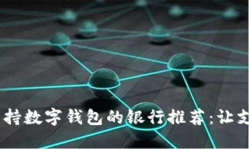 2023年支持數(shù)字錢包的銀行推薦：讓支付更便捷