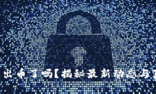 小狐錢包出幣了嗎？揭秘最新動(dòng)態(tài)與真實(shí)情況！