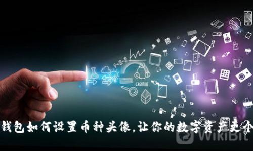 小狐錢包如何設(shè)置幣種頭像，讓你的數(shù)字資產(chǎn)更個性化