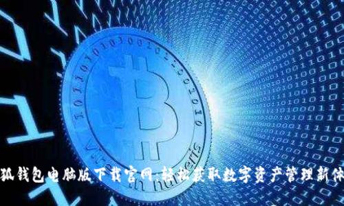 小狐錢包電腦版下載官網(wǎng)：輕松獲取數(shù)字資產(chǎn)管理新體驗
