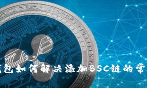 小狐錢包如何解決添加BSC鏈的常見問題