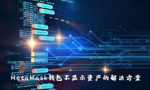 MetaMask錢包不顯示資產(chǎn)的解決方案