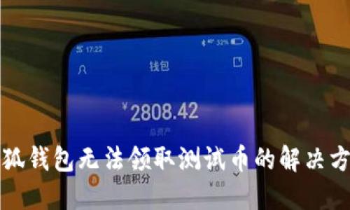 小狐錢包無法領取測試幣的解決方案