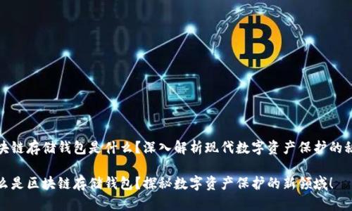 區(qū)塊鏈存儲(chǔ)錢(qián)包是什么？深入解析現(xiàn)代數(shù)字資產(chǎn)保護(hù)的秘密

什么是區(qū)塊鏈存儲(chǔ)錢(qián)包？探秘?cái)?shù)字資產(chǎn)保護(hù)的新領(lǐng)域！