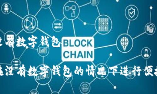 付款沒有數字錢包

如何在沒有數字錢包的情況下進行便捷支付