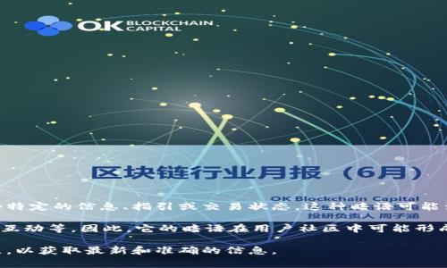 小狐錢包的暗語主要是指它在用戶之間的一種隱秘交流方式或暗號(hào)，通常用于傳遞一些特定的信息、指引或交易狀態(tài)。這種暗語可能涉及產(chǎn)品更新、活動(dòng)推廣、用戶權(quán)益等方面，能夠讓用戶在不公開的情況下獲得重要信息。

由于小狐錢包作為一款數(shù)字錢包應(yīng)用，涉及的內(nèi)容通常是圍繞數(shù)字資產(chǎn)、交易安全、用戶互動(dòng)等。因此，它的暗語在用戶社區(qū)中可能形成了一種獨(dú)特的文化和象征，給用戶之間的交流增添了一份趣味和互動(dòng)性。

如果需要更詳細(xì)的信息或是特定的暗語內(nèi)容，建議查閱小狐錢包的官方渠道或用戶社區(qū)，以獲取最新和準(zhǔn)確的信息。