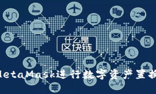 如何通過(guò)MetaMask進(jìn)行數(shù)字資產(chǎn)置換：完整指南
