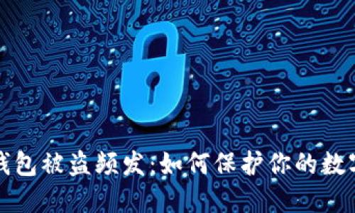 小狐錢包被盜頻發(fā)：如何保護你的數(shù)字資產(chǎn)