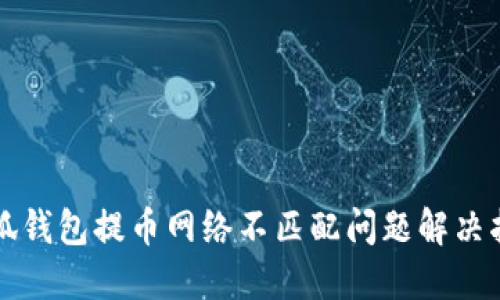 小狐錢包提幣網絡不匹配問題解決指南