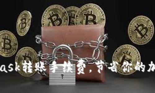 如何MetaMask轉(zhuǎn)賬手續(xù)費，節(jié)省你的加密貨幣成本