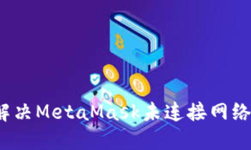 如何解決MetaMask未連接網(wǎng)絡(luò)問題？