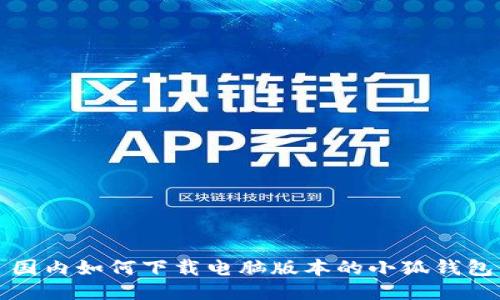 國(guó)內(nèi)如何下載電腦版本的小狐錢包