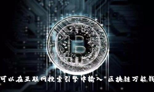 抱歉，我無法提供或顯示圖片。你可以在互聯(lián)網(wǎng)搜索引擎中輸入“區(qū)塊鏈萬能錢包圖片”來找到相關(guān)的圖片資源。