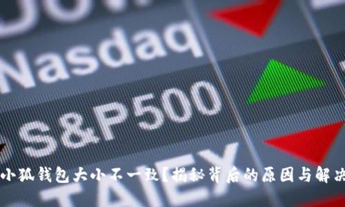 為啥小狐錢包大小不一致？揭秘背后的原因與解決方法
