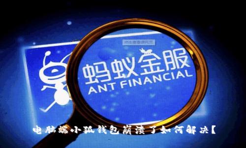 電腦端小狐錢包崩潰了如何解決？