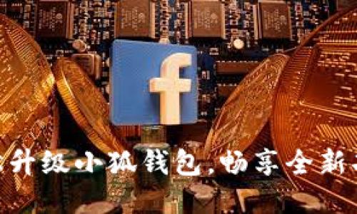 : 如何輕松升級小狐錢包，暢享全新功能與體驗