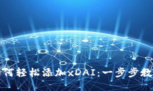 小狐錢(qián)包如何輕松添加xDAI：一步步教你輕松操作