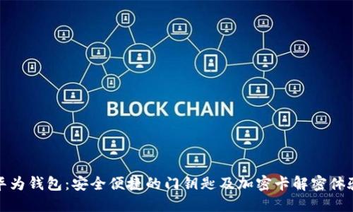 華為錢包：安全便捷的門鑰匙及加密卡解密體驗