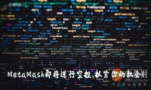 MetaMask即將進行空投，抓緊你的機會！