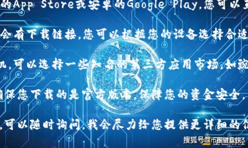 小狐錢包在哪下

要下載小狐錢包，您可以通過以下幾個步驟：

1. **應(yīng)用商店**：前往您的手機應(yīng)用商店，如蘋果的App Store或安卓的Google Play。您可以直接在搜索欄中輸入“小狐錢包”，然后下載。

2. **官方網(wǎng)站**：訪問小狐錢包的官方網(wǎng)站，通常會有下載鏈接，您可以根據(jù)您的設(shè)備選擇合適的版本進行下載。

3. **第三方應(yīng)用市場**：如果您使用的是安卓手機，可以選擇一些知名的第三方應(yīng)用市場，如豌豆莢、應(yīng)用寶等，輸入“小狐錢包”進行查找和下載。

請確保在下載之前檢查應(yīng)用的評價和下載量，以確保您下載的是官方版本，保障您的資金安全。

如果您對小狐錢包的使用有任何疑問或需要幫助，可以隨時詢問，我會盡力給您提供更詳細的信息！