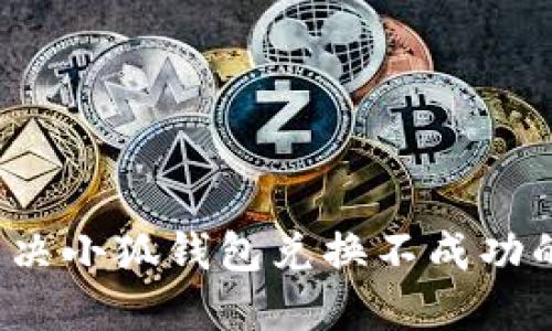 如何解決小狐錢(qián)包兌換不成功的問(wèn)題？