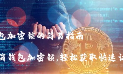 取消錢包加密鎖的簡易指南

一鍵取消錢包加密鎖，輕松獲取快速訪問權(quán)限